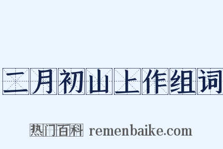 二月初山上作组词是什么意思的图片